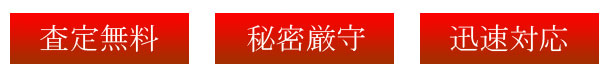 査定無料・秘密厳守・迅速対応